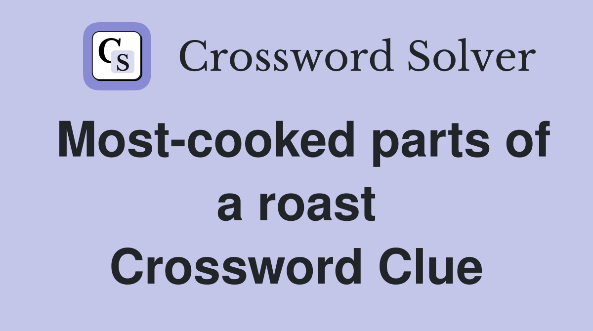 Mostcooked parts of a roast Crossword Clue Answers Crossword Solver